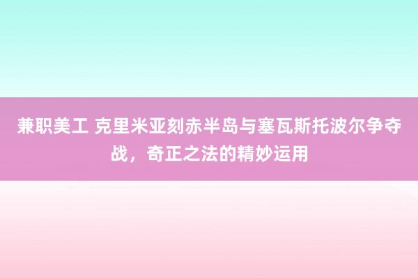 兼职美工 克里米亚刻赤半岛与塞瓦斯托波尔争夺战，奇正之法的精妙运用