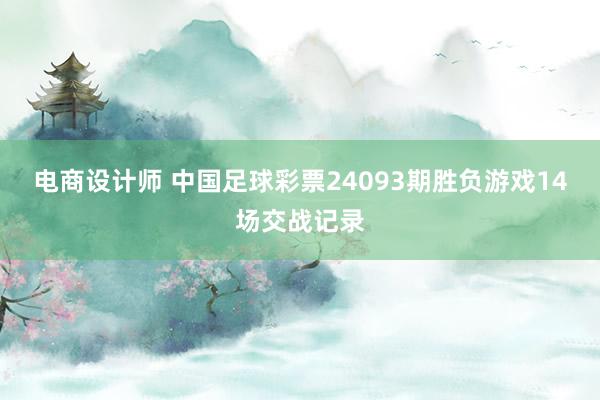 电商设计师 中国足球彩票24093期胜负游戏14场交战记录