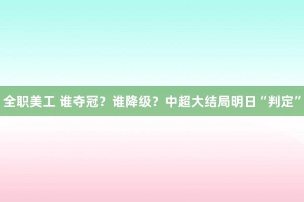 全职美工 谁夺冠？谁降级？中超大结局明日“判定”